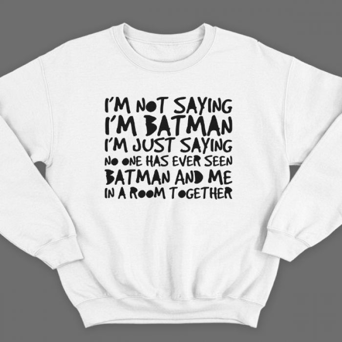 Прикольный свитшот с надписью "I'm not saying i'm Batman..." ("Я не утверждаю что я Бэтмэн")
